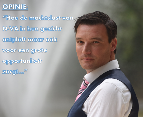 OPINIE: “Hoe de machtslust van N-VA in hun gezicht ontploft maar ook voor een grote opportuniteit zorgt…”